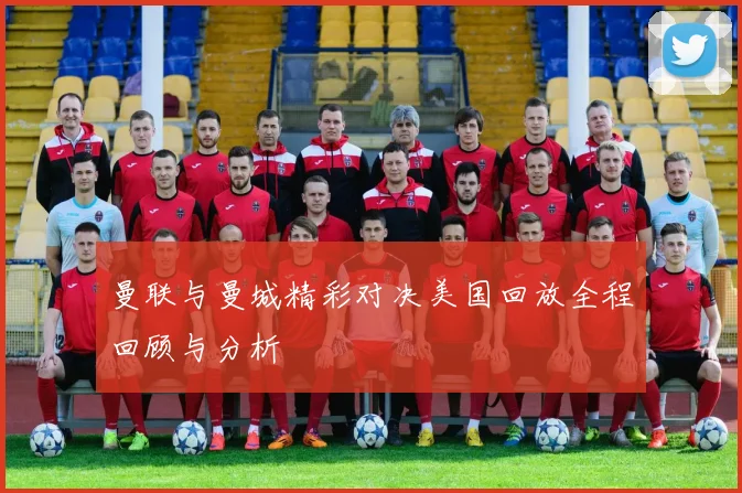 曼联与曼城精彩对决美国回放全程回顾与分析