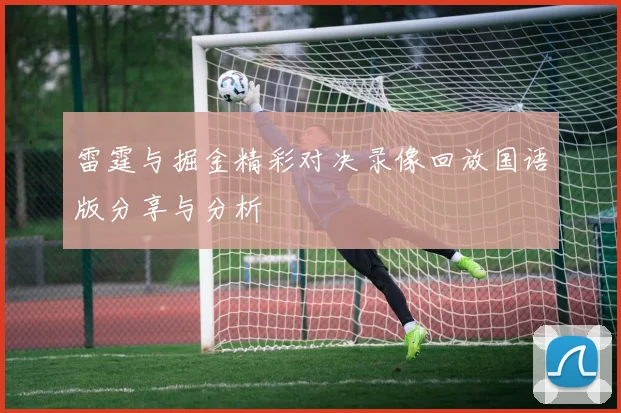 雷霆与掘金精彩对决录像回放国语版分享与分析