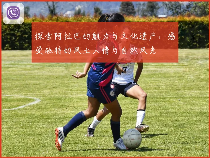 探索阿拉巴的魅力与文化遗产，感受独特的风土人情与自然风光