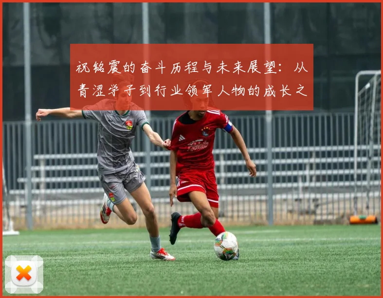 祝铭震的奋斗历程与未来展望：从青涩学子到行业领军人物的成长之路